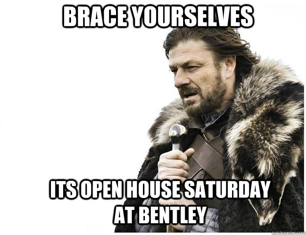 Brace yourselves Its open house saturday at bentley  Imminent Ned