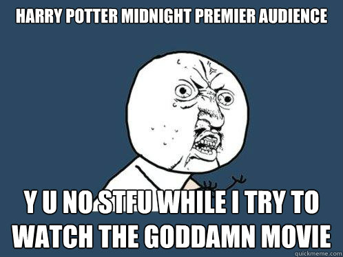 Harry Potter Midnight Premier Audience y u no stfu while i try to watch the goddamn movie  Y U No