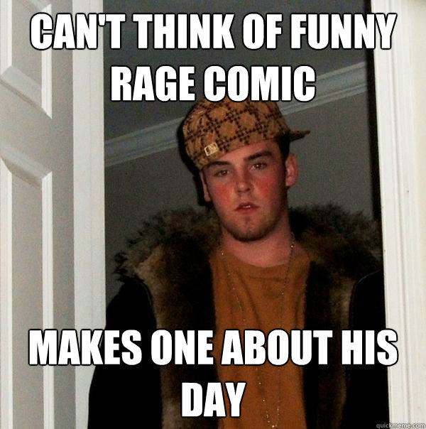 Can't think of funny rage comic Makes one about his day - Can't think of funny rage comic Makes one about his day  Scumbag Steve