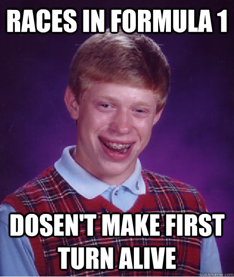 races In formula 1 dosen't make first turn alive  Bad Luck Brian