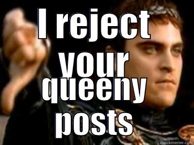 I REJECT YOUR QUEENY POSTS Downvoting Roman