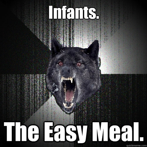 Infants. The Easy Meal.  Insanity Wolf