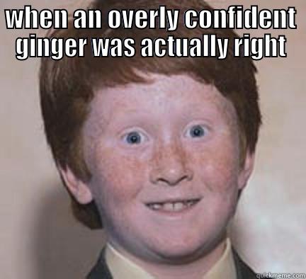 WHEN AN OVERLY CONFIDENT GINGER WAS ACTUALLY RIGHT   Over Confident Ginger