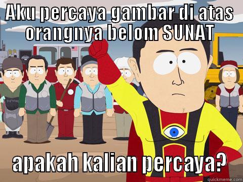 AKU PERCAYA GAMBAR DI ATAS ORANGNYA BELOM SUNAT APAKAH KALIAN PERCAYA? Captain Hindsight