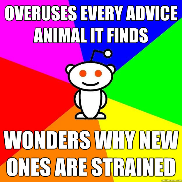 overuses every advice animal it finds Wonders why new ones are strained  Reddit Alien