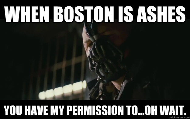When Boston is Ashes You have my permission to...oh wait. - When Boston is Ashes You have my permission to...oh wait.  Badass Bane