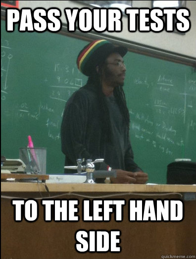 PASS YOUR TESTS TO THE LEFT HAND SIDE  Rasta Science Teacher