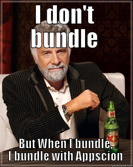 I DON'T BUNDLE BUT WHEN I BUNDLE, I BUNDLE WITH APPSCION The Most Interesting Man In The World