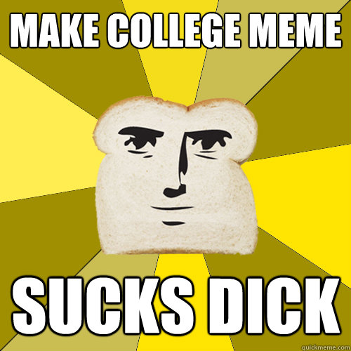 Make college meme sucks dick  Breadfriend