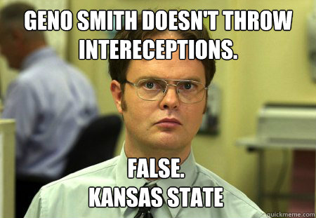 Geno Smith Doesn't throw intereceptions. False.
Kansas State  Dwight