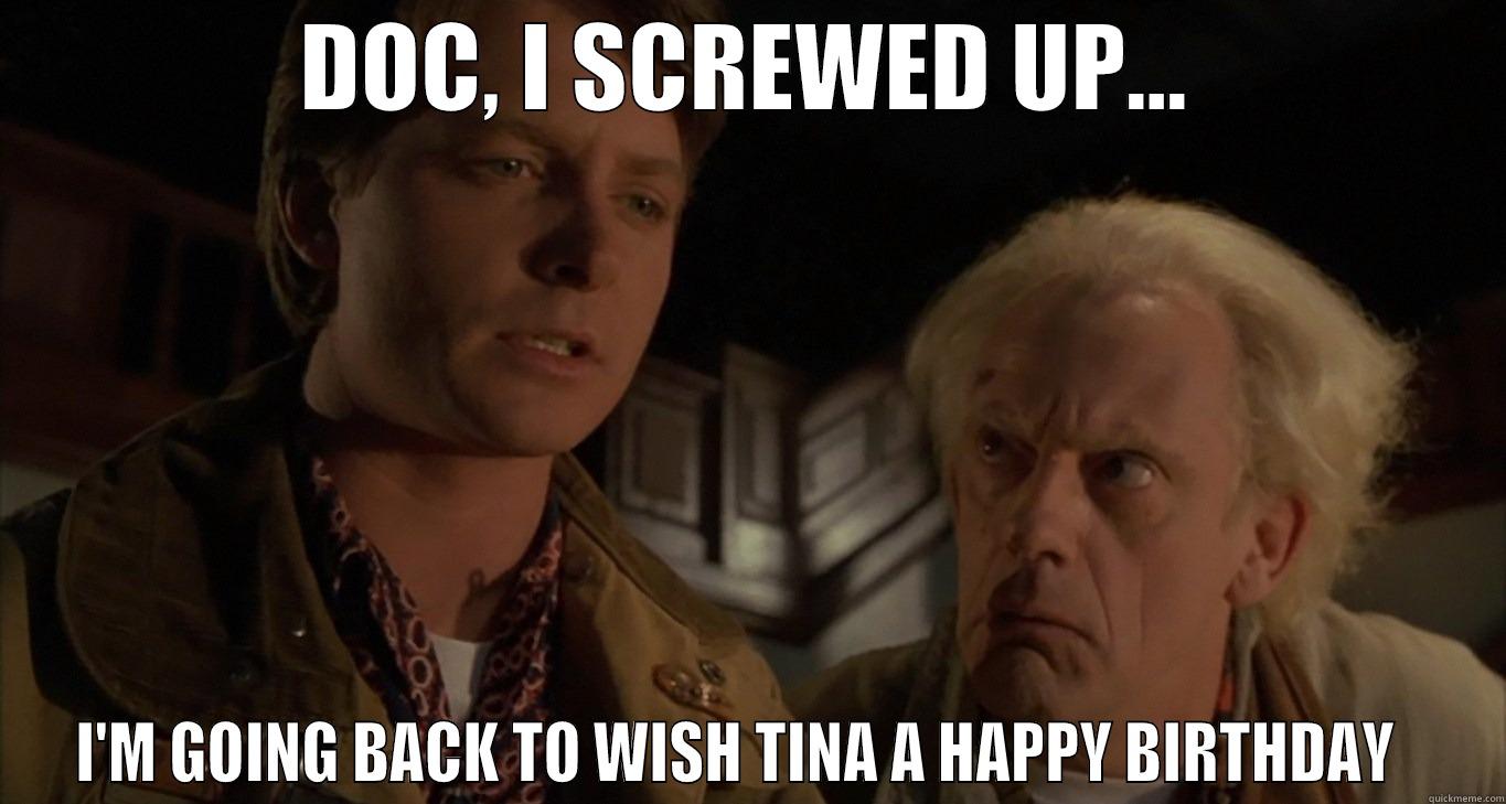 DOC, I SCREWED UP... I'M GOING BACK TO WISH TINA A HAPPY BIRTHDAY   Misc