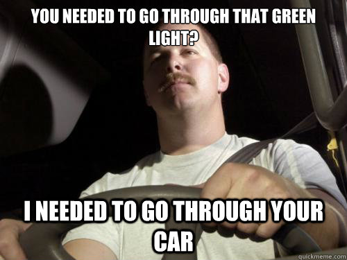 You needed to go through that green light? I needed to go through your car - You needed to go through that green light? I needed to go through your car  Road Rage Ron