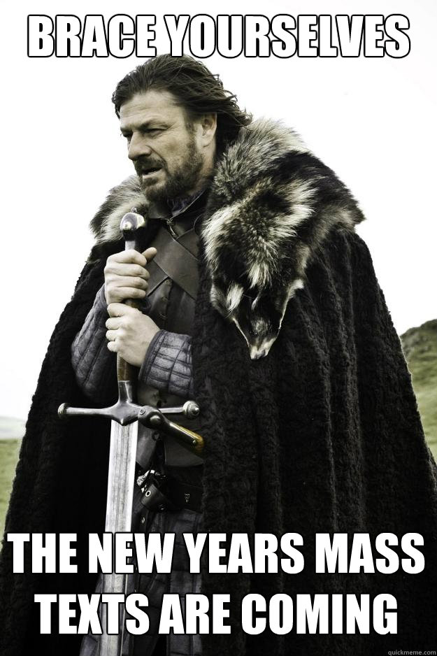 Brace yourselves the new years mass texts are coming  Winter is coming