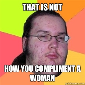 That is not How you compliment a woman  