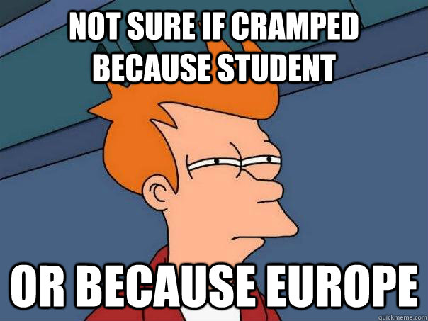 Not sure if Cramped because Student Or because europe  Futurama Fry