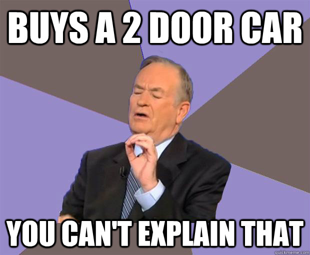 Buys a 2 door car you can't explain that  Bill O Reilly