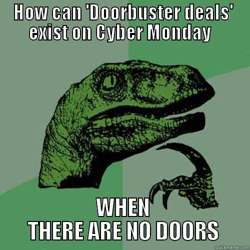 HOW CAN 'DOORBUSTER DEALS' EXIST ON CYBER MONDAY   WHEN THERE ARE NO DOORS Philosoraptor