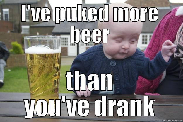 I'VE PUKED MORE BEER THAN YOU'VE DRANK drunk baby