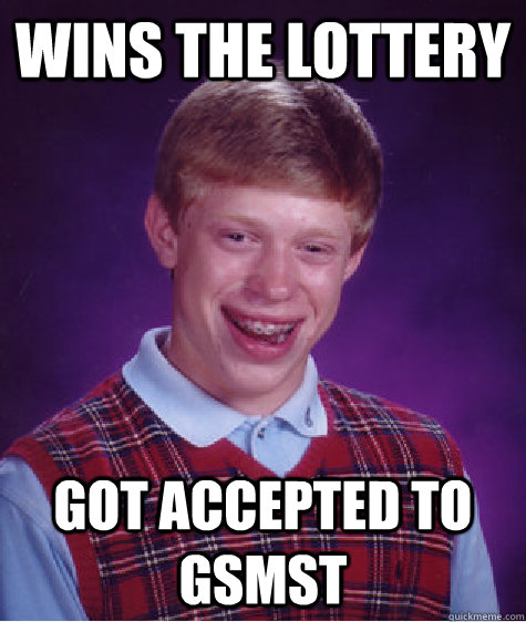 Wins the Lottery Got accepted to GSMST  Bad Luck Brian