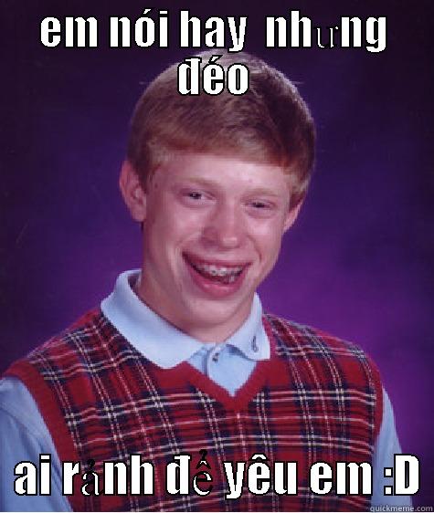 EM NÓI HAY  NHƯNG ĐÉO   AI RẢNH ĐỂ YÊU EM :D Bad Luck Brian