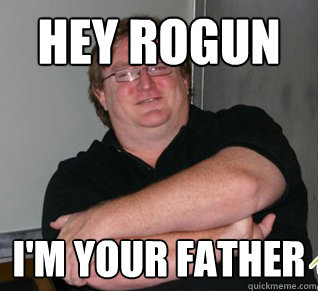 Hey rogun I'm your father  Good Guy Gabe