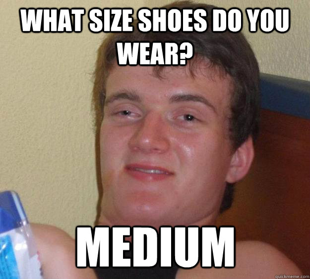 What size shoes do you wear? Medium - What size shoes do you wear? Medium  10 Guy