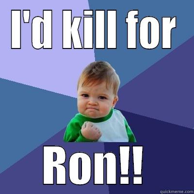 I made my choice; what about you? - I'D KILL FOR RON!! Success Kid