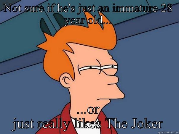 NOT SURE IF HE'S JUST AN IMMATURE 28 YEAR OLD... ...OR JUST REALLY LIKES THE JOKER Futurama Fry