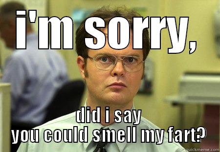 I'M SORRY, DID I SAY YOU COULD SMELL MY FART? Schrute