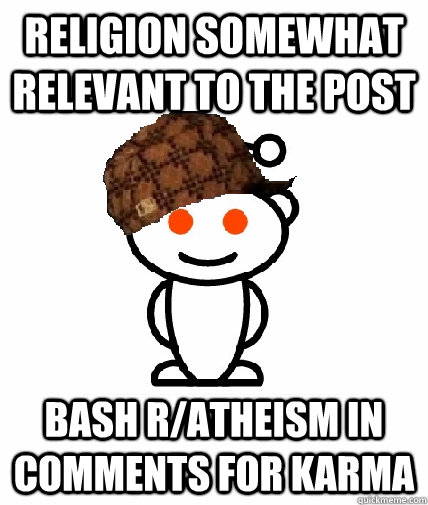 Religion somewhat relevant to the post Bash r/atheism in comments for karma  Scumbag Reddit