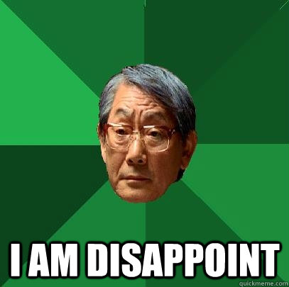  i am disappoint -  i am disappoint  High Expectations Asian Father