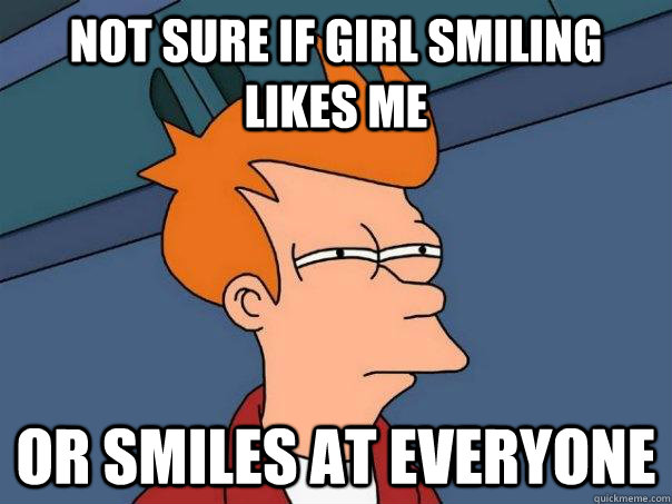 not sure if girl smiling likes me or smiles at everyone  Futurama Fry