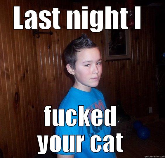 LAST NIGHT I  FUCKED YOUR CAT Misc