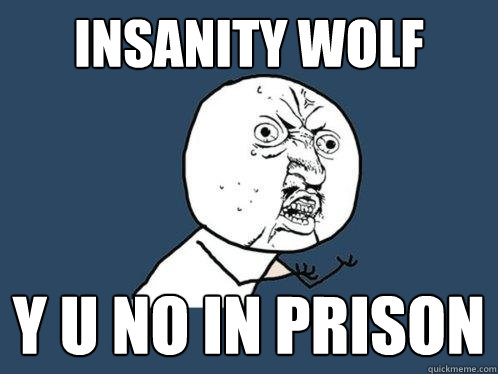 Insanity Wolf y u no in prison  Y U No