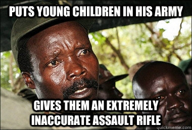 puts Young Children in his army gives them an extremely inaccurate assault rifle  Kony