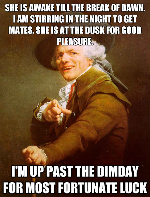 she is awake till the break of dawn. I am stirring in the night to get mates. She is at the dusk for good pleasure. I'm up past the dimday for most fortunate luck  Joseph Ducreux