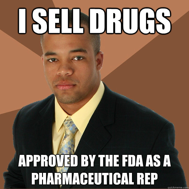 i sell drugs approved by the fda as a pharmaceutical rep  Successful Black Man