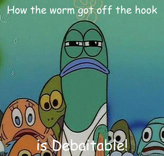 How the worm got off the hook is Debaitable!  Serious fish SpongeBob