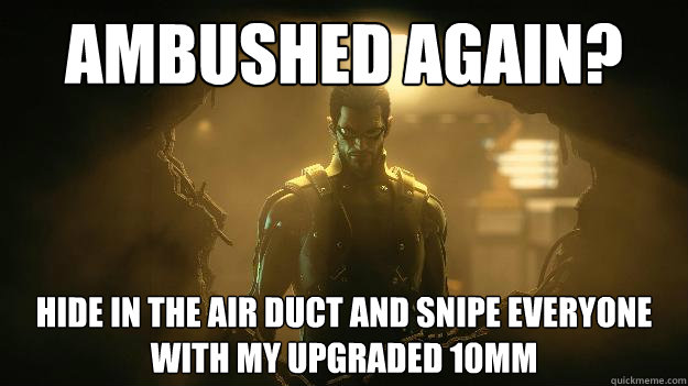 Ambushed again? Hide in the air duct and snipe everyone with my upgraded 10mm - Ambushed again? Hide in the air duct and snipe everyone with my upgraded 10mm  Deus Ex Problem