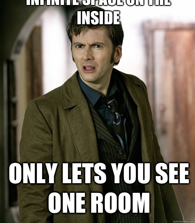 Has a police box with infinite space on the inside Only lets you see one room  Doctor Who