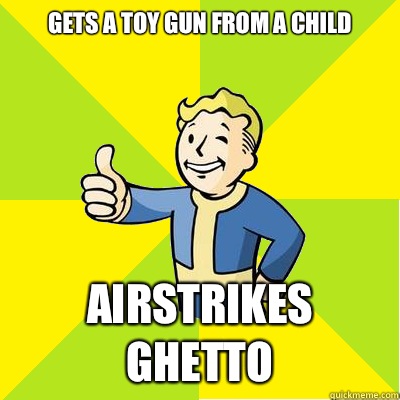 Gets a toy gun from a child Airstrikes ghetto  Fallout new vegas