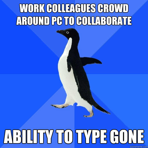 Work colleagues crowd around PC to collaborate   Ability to type gone - Work colleagues crowd around PC to collaborate   Ability to type gone  Socially Awkward Penguin