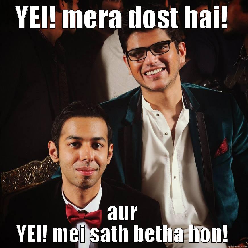 bet u read it in his voice - YEI! MERA DOST HAI! AUR YEI! MEI SATH BETHA HON! Misc