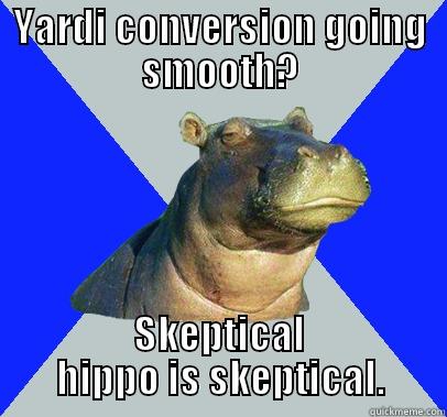 yardi skeptical - YARDI CONVERSION GOING SMOOTH? SKEPTICAL HIPPO IS SKEPTICAL. Skeptical Hippo