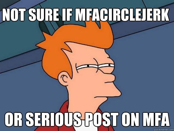 not sure if mfacirclejerk or serious post on mfa - not sure if mfacirclejerk or serious post on mfa  Futurama Fry