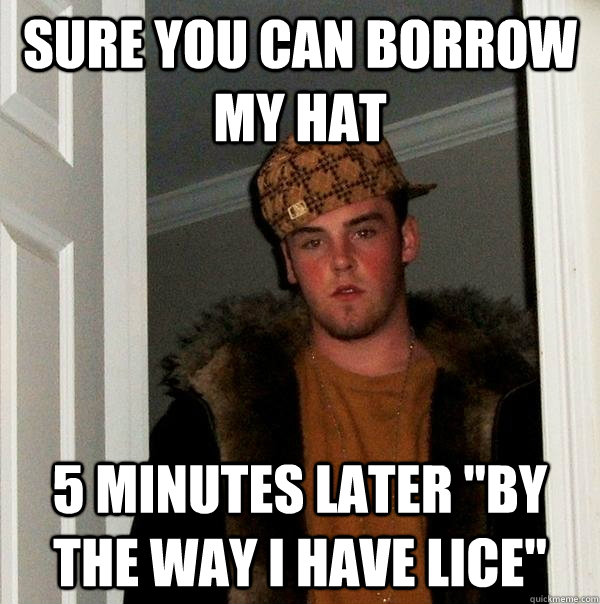 Sure you can borrow my hat 5 minutes later 