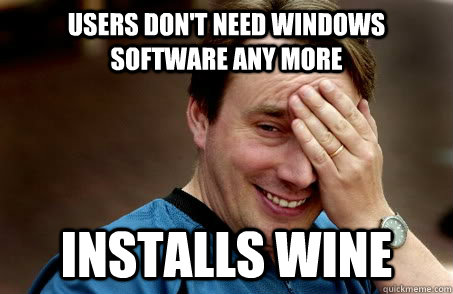 USERS DON'T NEED WINDOWS SOFTWARE ANY MORE INSTALLS WINE  Linux user problems