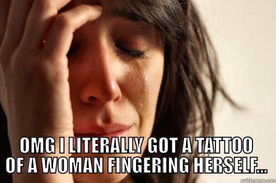 WOMAN DOIN' IT -  OMG I LITERALLY GOT A TATTOO OF A WOMAN FINGERING HERSELF... First World Problems