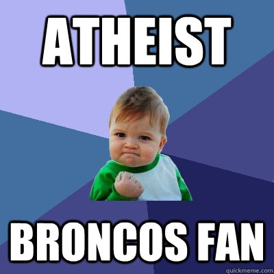 atheist broncos fan - atheist broncos fan  Success Kid