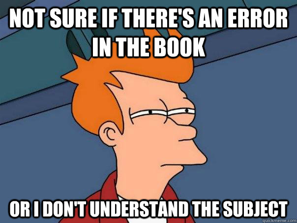 not sure if there's an error in the book or i don't understand the subject - not sure if there's an error in the book or i don't understand the subject  Futurama Fry